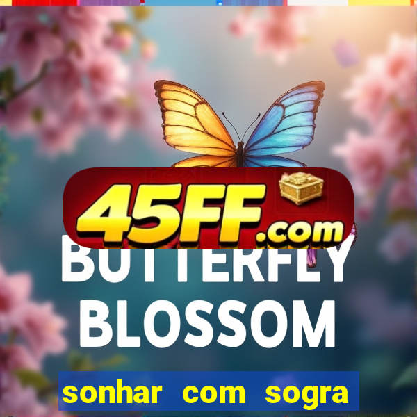 sonhar com sogra no jogo do bicho